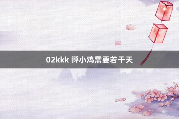 02kkk 孵小鸡需要若干天